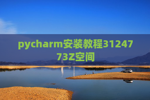 pycharm安装教程3124773Z空间
