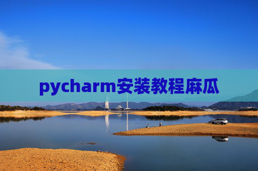 pycharm安装教程麻瓜